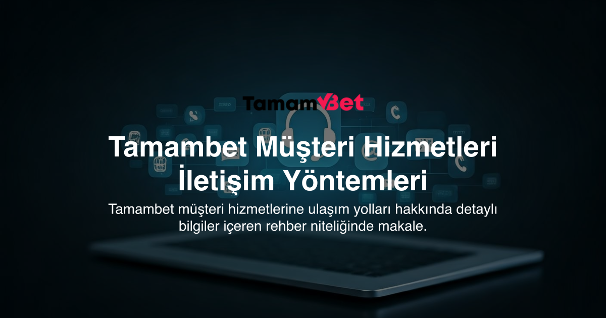 Tamambet Müşteri Hizmetleri İletişim Yöntemleri