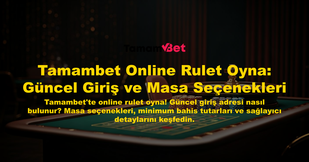 Tamambet Online Rulet Oyna: Güncel Giriş ve Masa Seçenekleri
