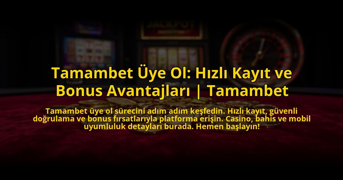 Tamambet-Uye-Ol-Hizli-Kayit-ve-Bonus-Avantajlari-Tamambet-overlay-1773618217.jpg